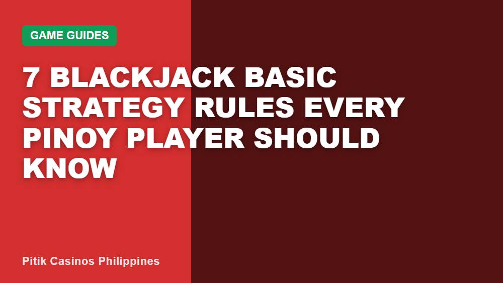 7 Blackjack Basic Strategy Rules Every Pinoy Player Should Know