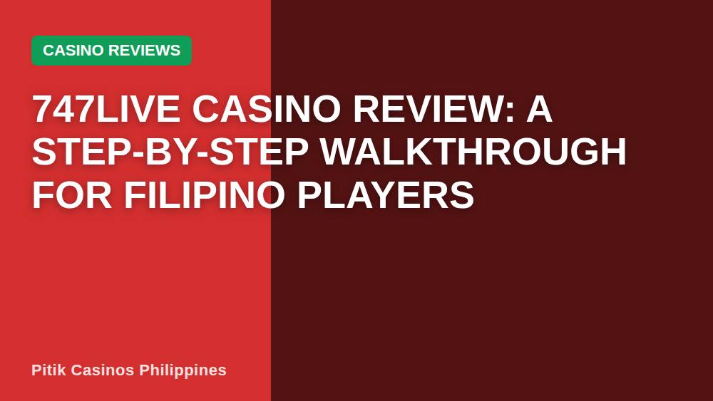 747LIVE Casino Review: A Step-by-Step Walkthrough for Filipino Players