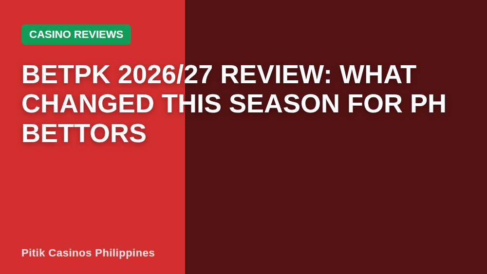 Betpk 2026/27 Review: What Changed This Season for PH Bettors